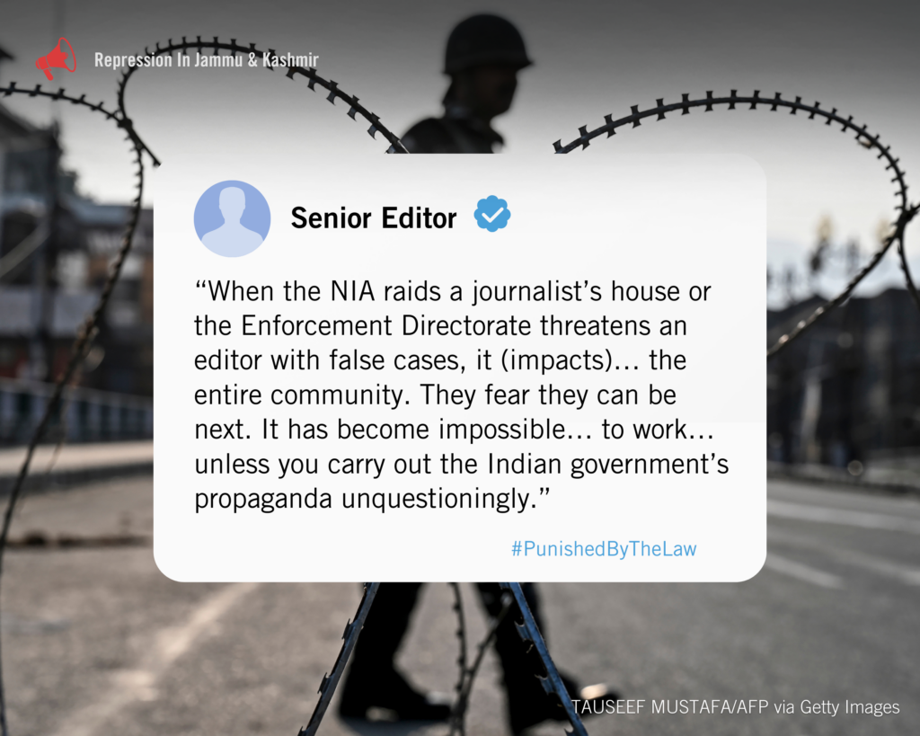 “When the NIA raids a journalist’s house or the Enforcement Directorate threatens an editor with false cases, it (impacts)… the entire community. They fear they can be next. It has become impossible… to work… unless you carry out the Indian government’s propaganda unquestioningly.” Says a senior editor in Kashmir